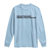The Only Thing More Powerful Than Hate Is Love Long Sleeve Shirt Minimalist Unity Bunny Inspirational Quote