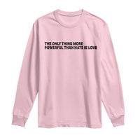 The Only Thing More Powerful Than Hate Is Love Long Sleeve Shirt Minimalist Unity Bunny Inspirational Quote