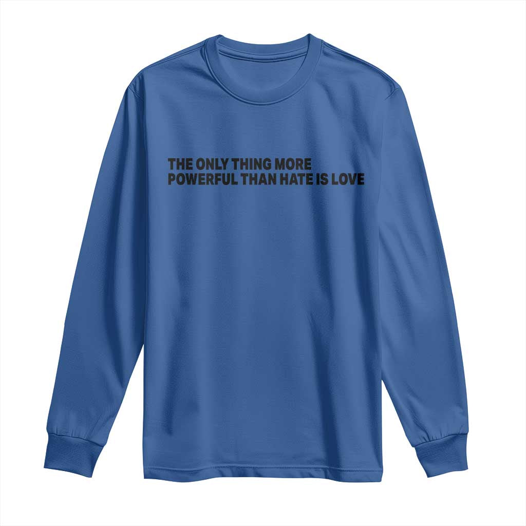 The Only Thing More Powerful Than Hate Is Love Long Sleeve Shirt Minimalist Unity Bunny Inspirational Quote