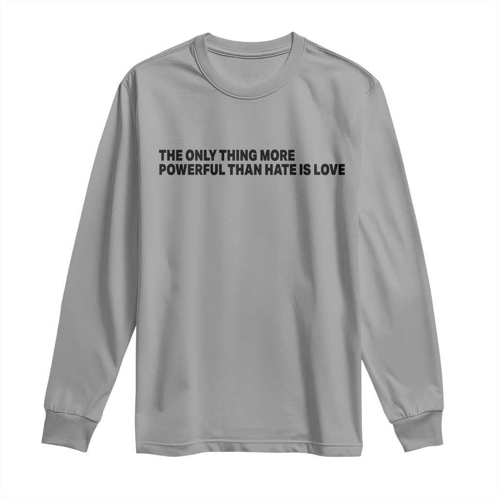 The Only Thing More Powerful Than Hate Is Love Long Sleeve Shirt Minimalist Unity Bunny Inspirational Quote