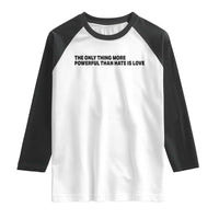 The Only Thing More Powerful Than Hate Is Love Raglan Shirt Minimalist Unity Bunny Inspirational Quote