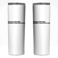 The Only Thing More Powerful Than Hate Is Love Skinny Tumbler Minimalist Unity Bunny Inspirational Quote
