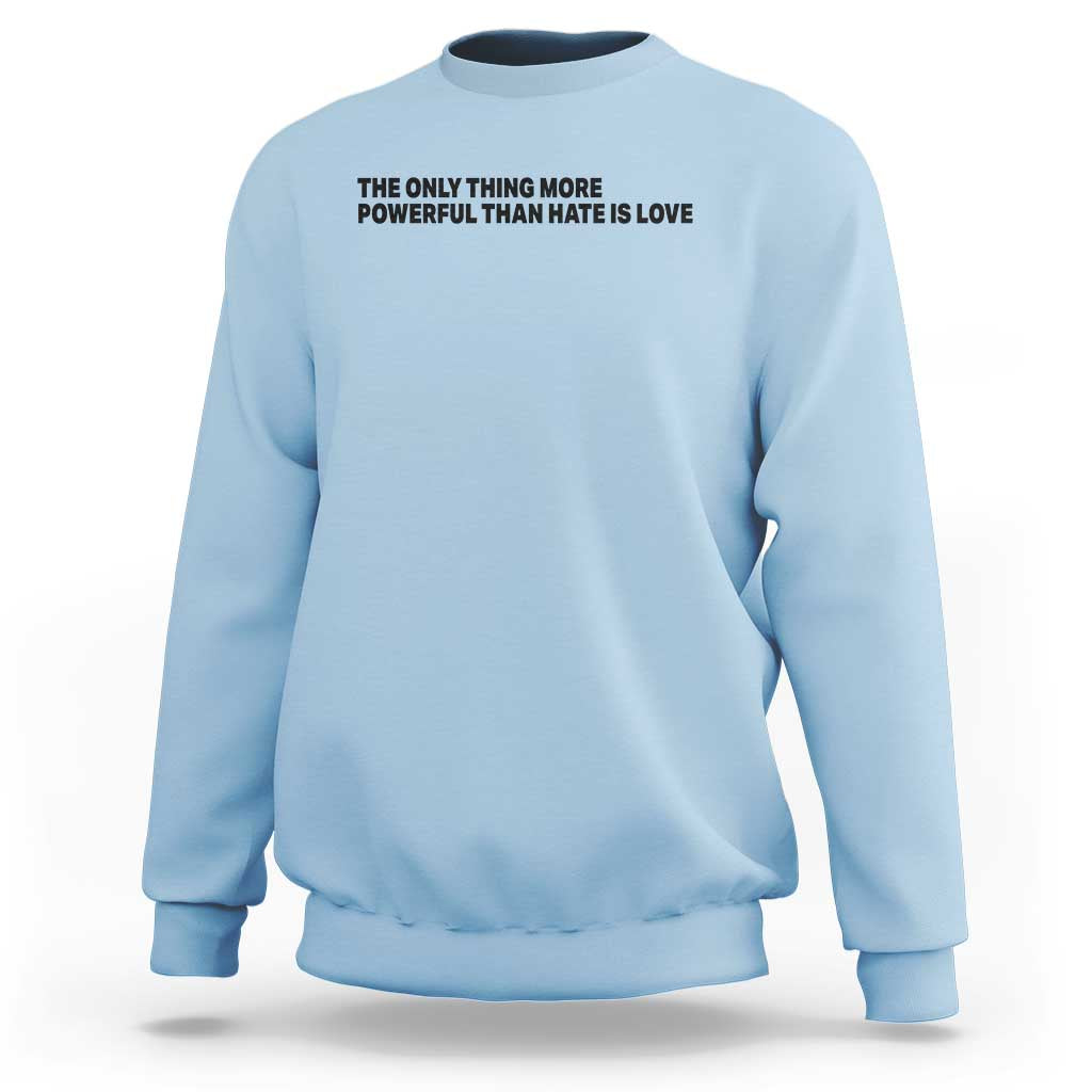 The Only Thing More Powerful Than Hate Is Love Sweatshirt Minimalist Unity Bunny Inspirational Quote