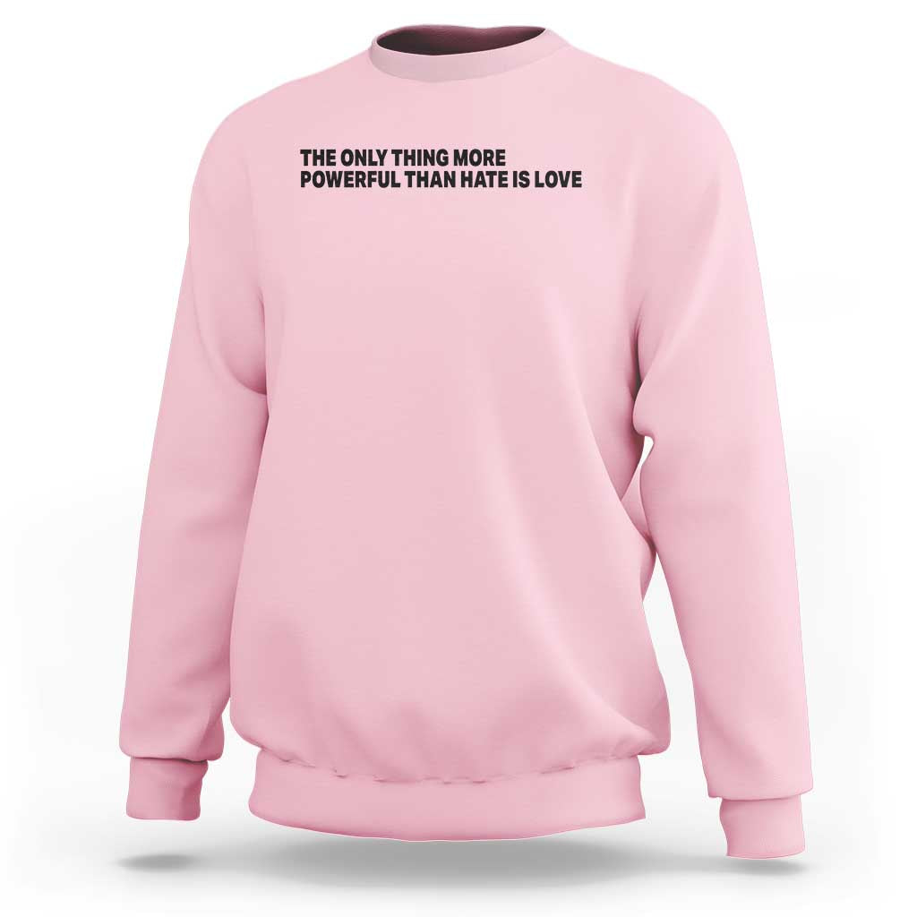 The Only Thing More Powerful Than Hate Is Love Sweatshirt Minimalist Unity Bunny Inspirational Quote