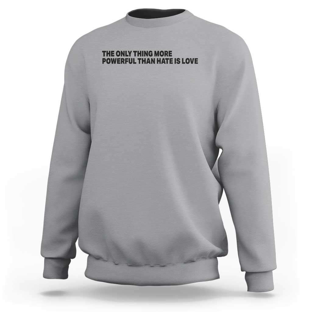 The Only Thing More Powerful Than Hate Is Love Sweatshirt Minimalist Unity Bunny Inspirational Quote