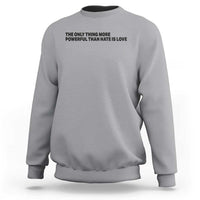 The Only Thing More Powerful Than Hate Is Love Sweatshirt Minimalist Unity Bunny Inspirational Quote