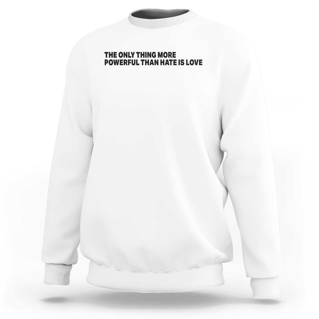 The Only Thing More Powerful Than Hate Is Love Sweatshirt Minimalist Unity Bunny Inspirational Quote