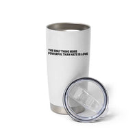 The Only Thing More Powerful Than Hate Is Love Tumbler Cup Minimalist Unity Bunny Inspirational Quote