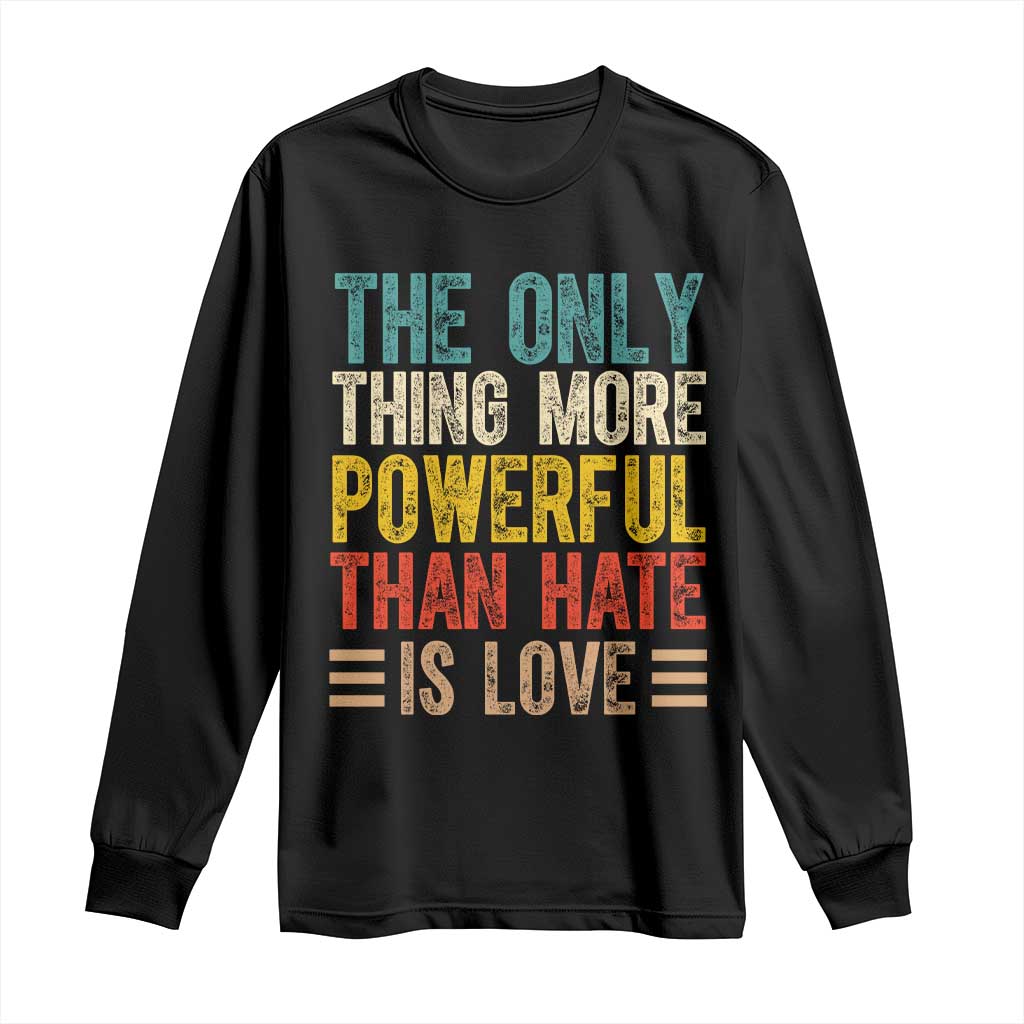 The Only Thing More Powerful Than Hate Is Love Long Sleeve Shirt Bold Retro Typography Bunny Inspirational Quote