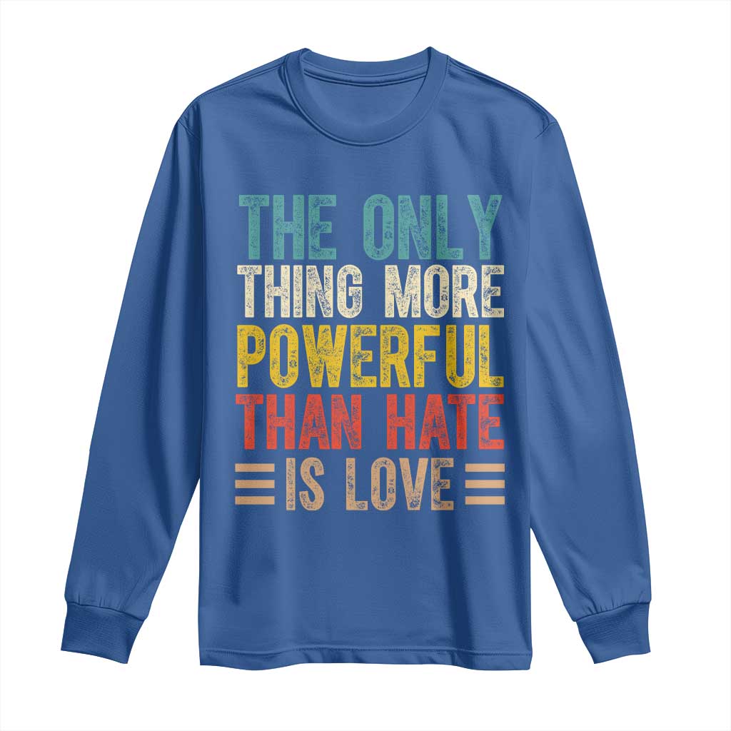 The Only Thing More Powerful Than Hate Is Love Long Sleeve Shirt Bold Retro Typography Bunny Inspirational Quote