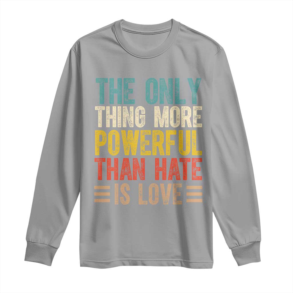 The Only Thing More Powerful Than Hate Is Love Long Sleeve Shirt Bold Retro Typography Bunny Inspirational Quote