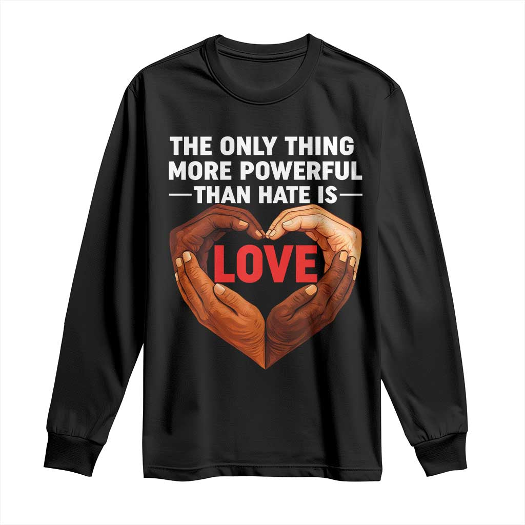 The Only Thing More Powerful Than Hate Is Love Long Sleeve Shirt Heart in Hands Unity Bunny Inspirational Quote