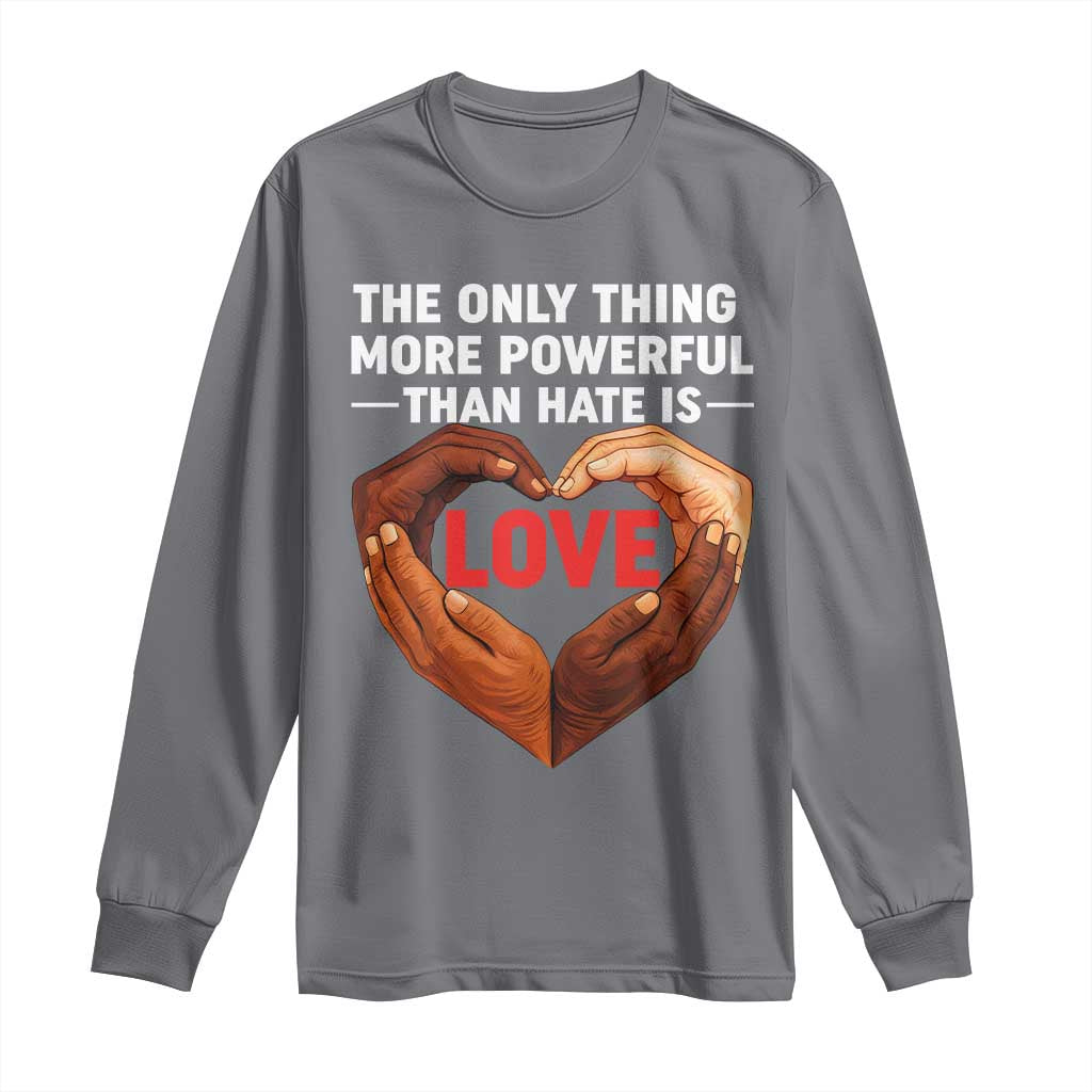 The Only Thing More Powerful Than Hate Is Love Long Sleeve Shirt Heart in Hands Unity Bunny Inspirational Quote