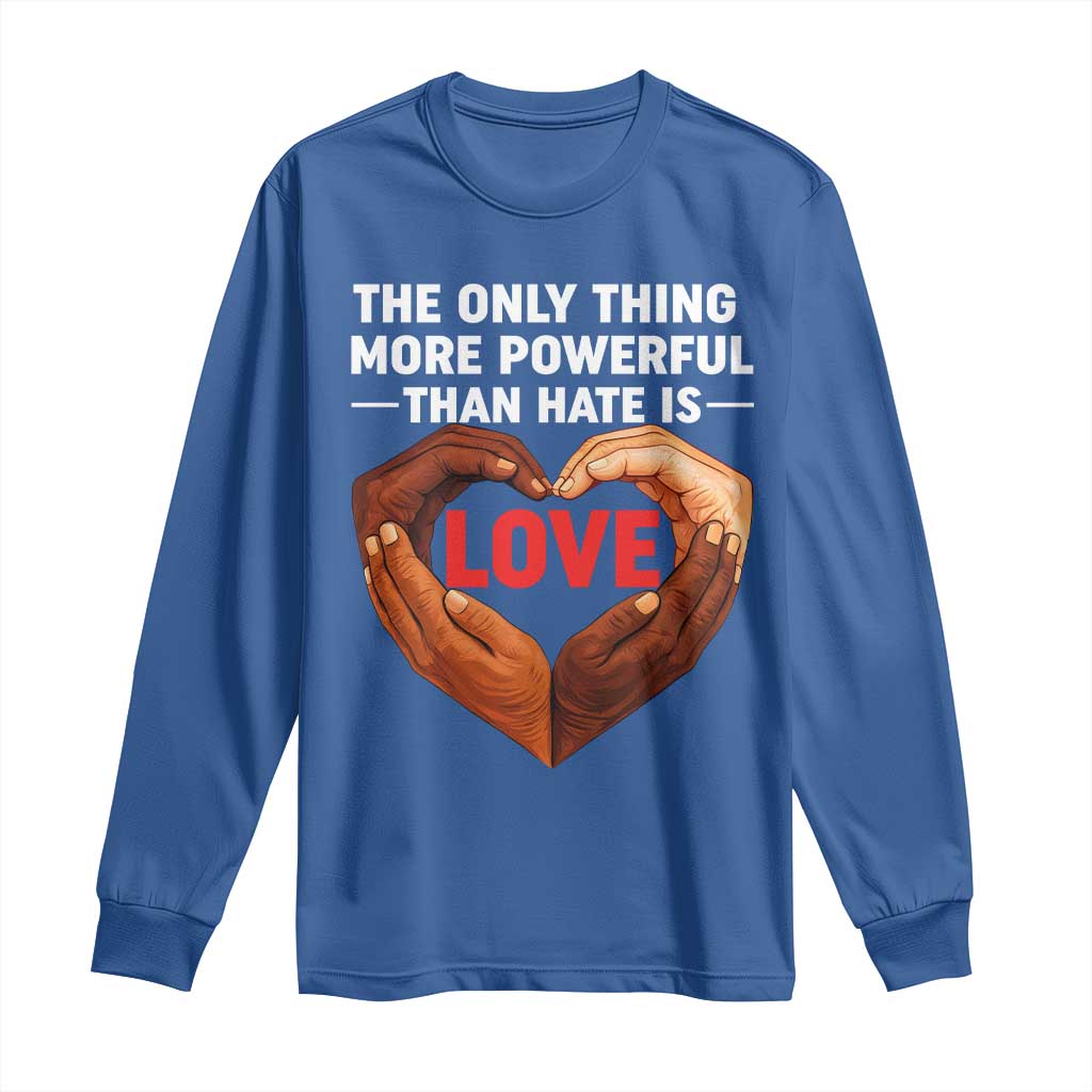 The Only Thing More Powerful Than Hate Is Love Long Sleeve Shirt Heart in Hands Unity Bunny Inspirational Quote