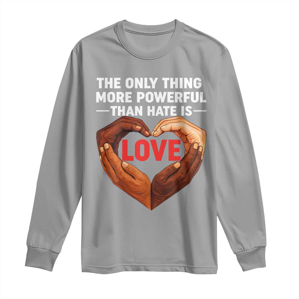 The Only Thing More Powerful Than Hate Is Love Long Sleeve Shirt Heart in Hands Unity Bunny Inspirational Quote