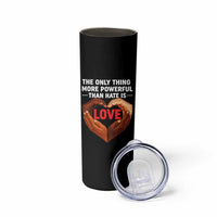 The Only Thing More Powerful Than Hate Is Love Skinny Tumbler Heart in Hands Unity Bunny Inspirational Quote