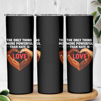 The Only Thing More Powerful Than Hate Is Love Skinny Tumbler Heart in Hands Unity Bunny Inspirational Quote