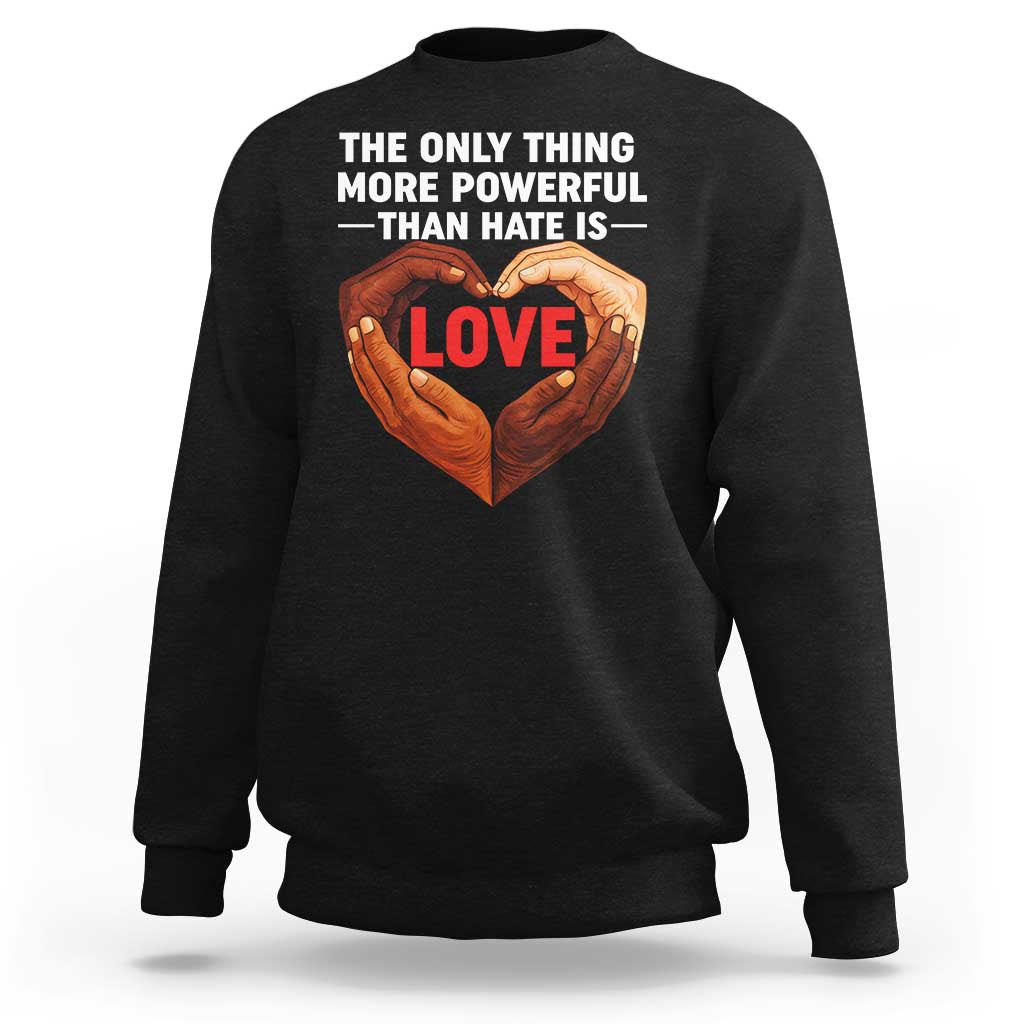 The Only Thing More Powerful Than Hate Is Love Sweatshirt Heart in Hands Unity Bunny Inspirational Quote