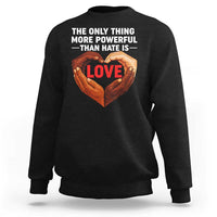The Only Thing More Powerful Than Hate Is Love Sweatshirt Heart in Hands Unity Bunny Inspirational Quote