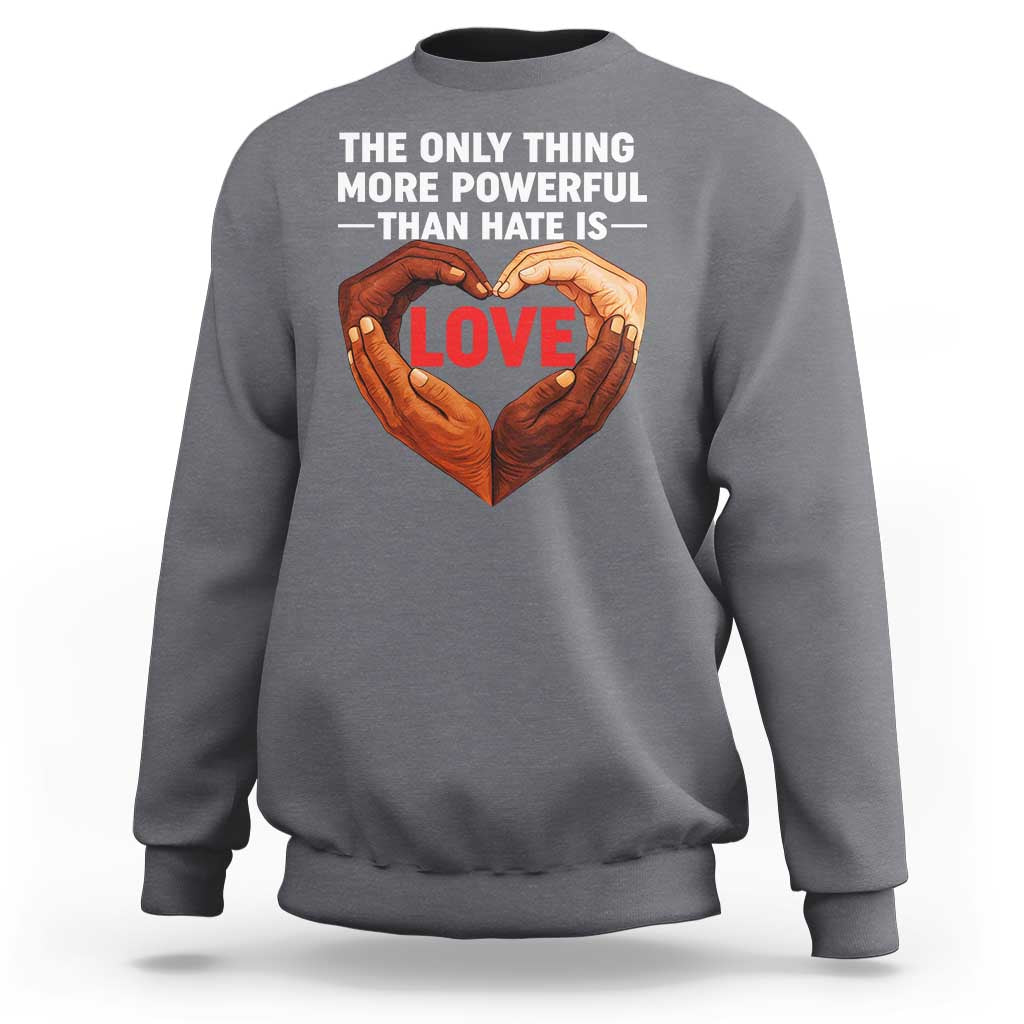 The Only Thing More Powerful Than Hate Is Love Sweatshirt Heart in Hands Unity Bunny Inspirational Quote