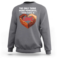 The Only Thing More Powerful Than Hate Is Love Sweatshirt Heart in Hands Unity Bunny Inspirational Quote