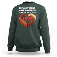The Only Thing More Powerful Than Hate Is Love Sweatshirt Heart in Hands Unity Bunny Inspirational Quote
