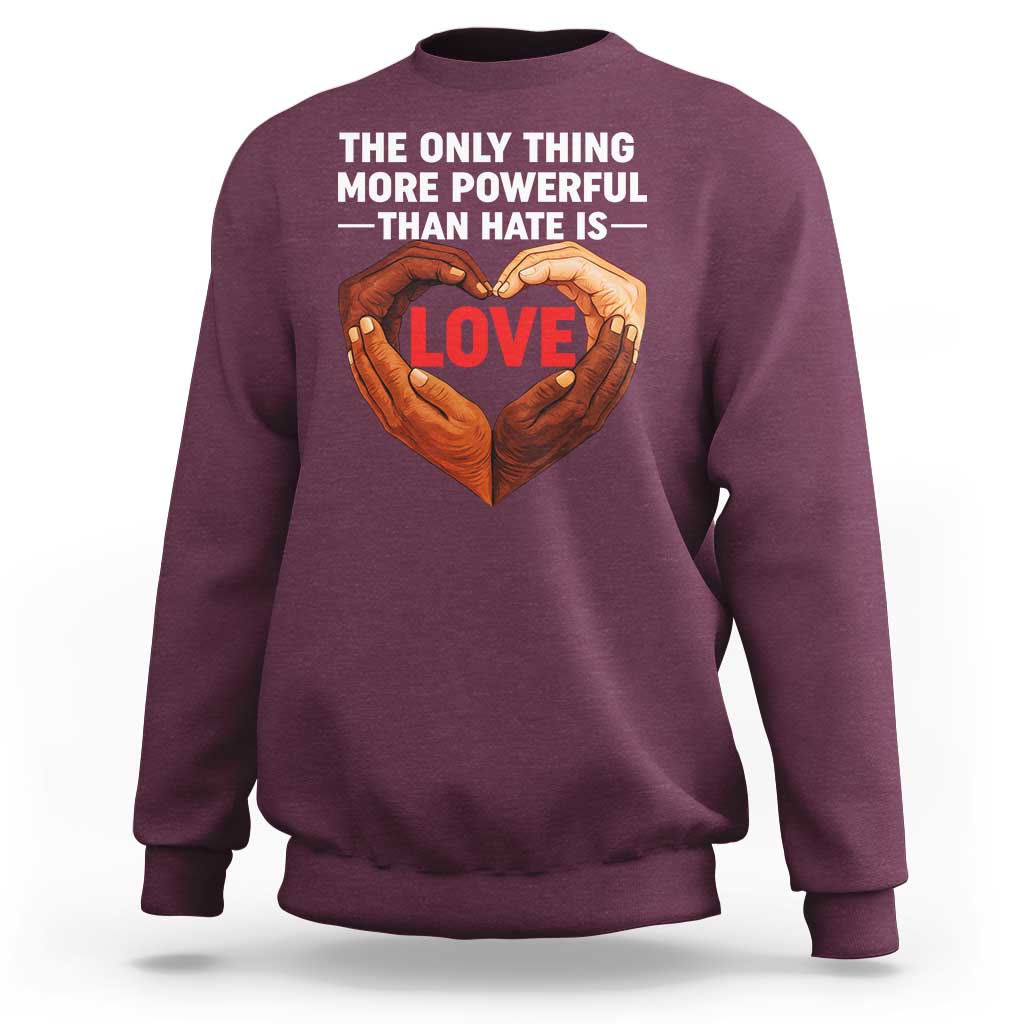 The Only Thing More Powerful Than Hate Is Love Sweatshirt Heart in Hands Unity Bunny Inspirational Quote