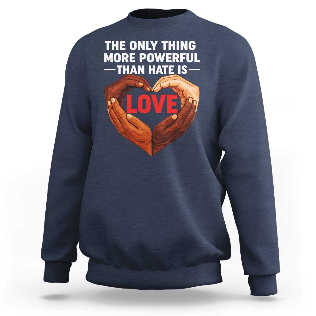 The Only Thing More Powerful Than Hate Is Love Sweatshirt Heart in Hands Unity Bunny Inspirational Quote