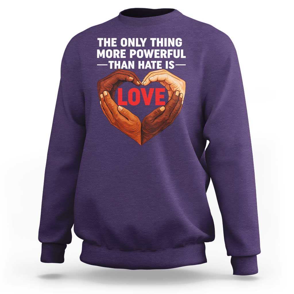 The Only Thing More Powerful Than Hate Is Love Sweatshirt Heart in Hands Unity Bunny Inspirational Quote