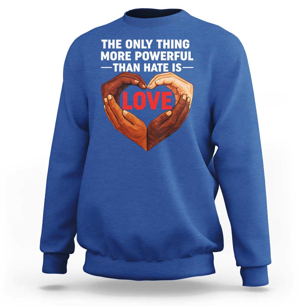 The Only Thing More Powerful Than Hate Is Love Sweatshirt Heart in Hands Unity Bunny Inspirational Quote