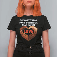 The Only Thing More Powerful Than Hate Is Love T Shirt For Women Heart in Hands Unity Bunny Inspirational Quote