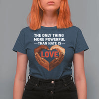 The Only Thing More Powerful Than Hate Is Love T Shirt For Women Heart in Hands Unity Bunny Inspirational Quote