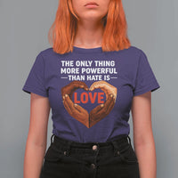 The Only Thing More Powerful Than Hate Is Love T Shirt For Women Heart in Hands Unity Bunny Inspirational Quote
