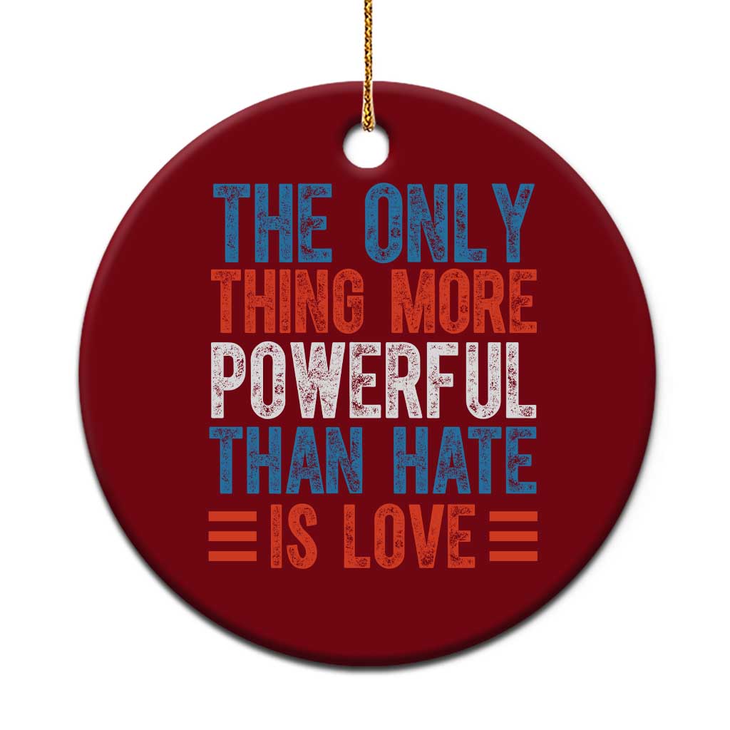 The Only Thing More Powerful Than Hate Is Love Ceramic Ornament Bold Red White and Blue Bunny Inspirational Quote