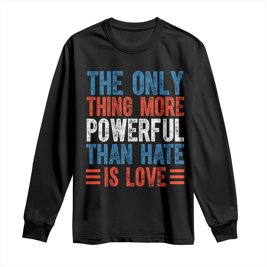 The Only Thing More Powerful Than Hate Is Love Long Sleeve Shirt Bold Red White and Blue Bunny Inspirational Quote