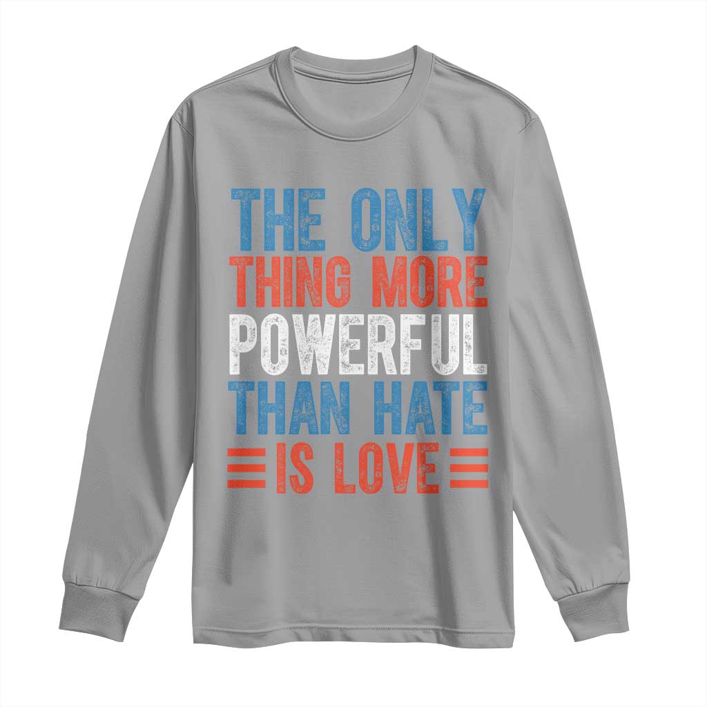 The Only Thing More Powerful Than Hate Is Love Long Sleeve Shirt Bold Red White and Blue Bunny Inspirational Quote