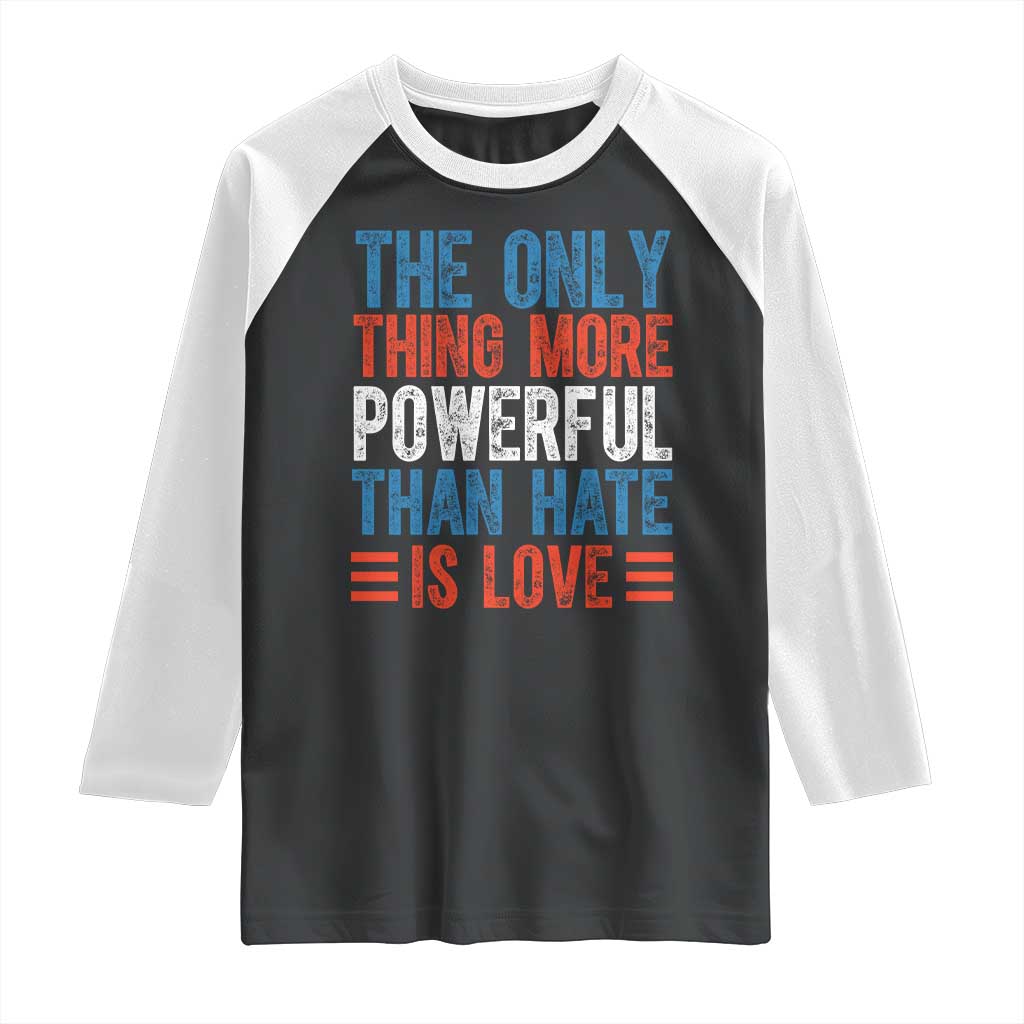 The Only Thing More Powerful Than Hate Is Love Raglan Shirt Bold Red White and Blue Bunny Inspirational Quote