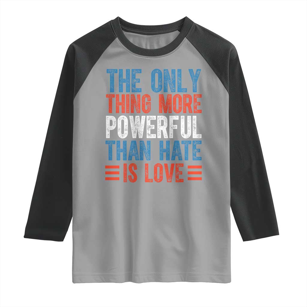 The Only Thing More Powerful Than Hate Is Love Raglan Shirt Bold Red White and Blue Bunny Inspirational Quote