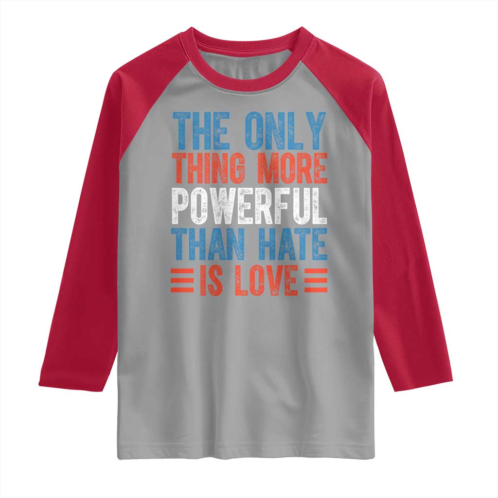 The Only Thing More Powerful Than Hate Is Love Raglan Shirt Bold Red White and Blue Bunny Inspirational Quote