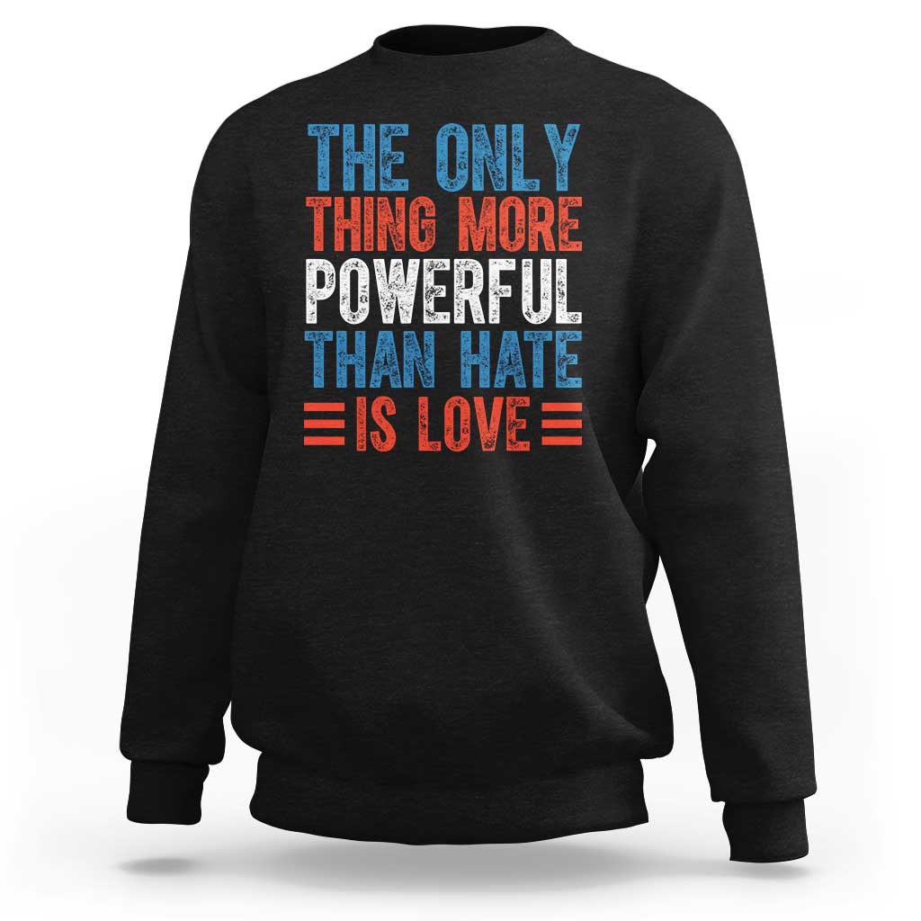 The Only Thing More Powerful Than Hate Is Love Sweatshirt Bold Red White and Blue Bunny Inspirational Quote