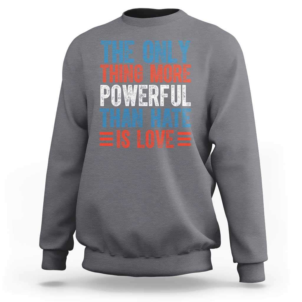 The Only Thing More Powerful Than Hate Is Love Sweatshirt Bold Red White and Blue Bunny Inspirational Quote