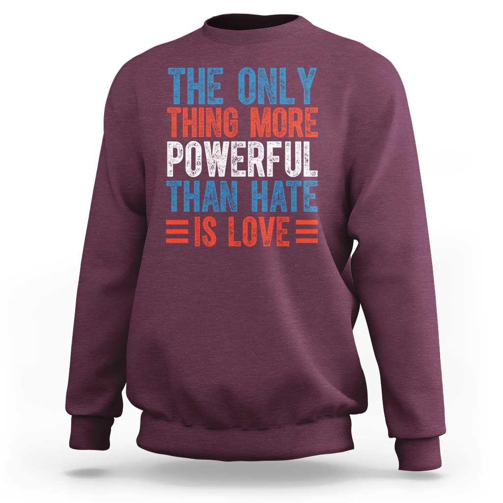 The Only Thing More Powerful Than Hate Is Love Sweatshirt Bold Red White and Blue Bunny Inspirational Quote