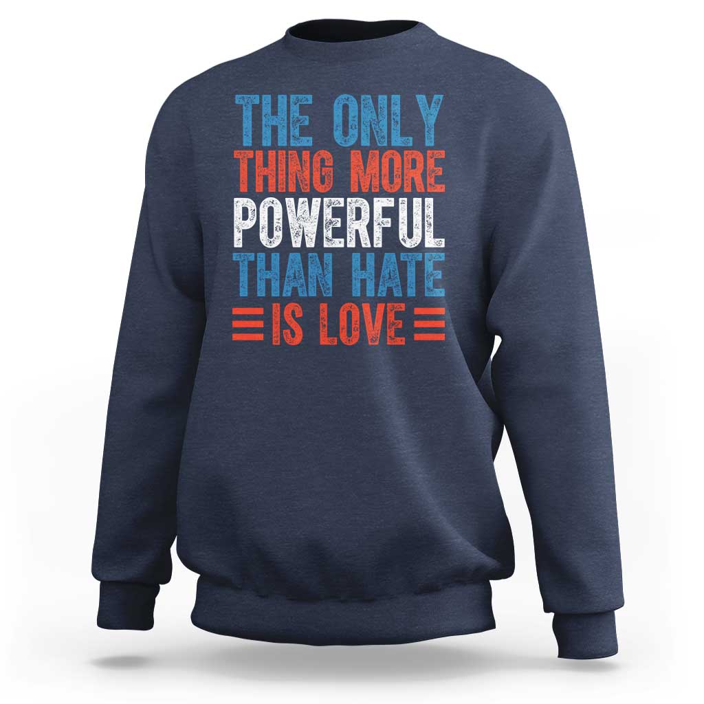 The Only Thing More Powerful Than Hate Is Love Sweatshirt Bold Red White and Blue Bunny Inspirational Quote