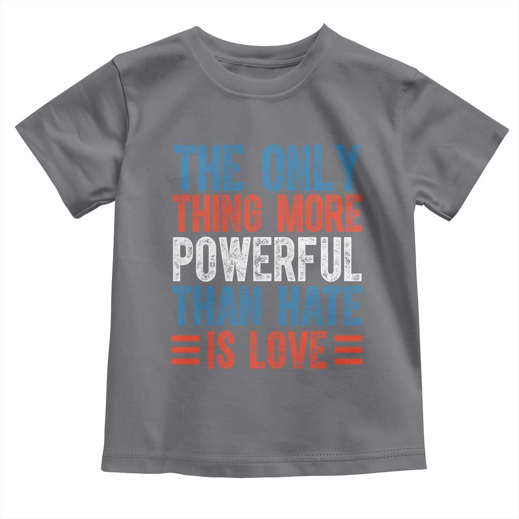 The Only Thing More Powerful Than Hate Is Love Toddler T Shirt Bold Red White and Blue Bunny Inspirational Quote