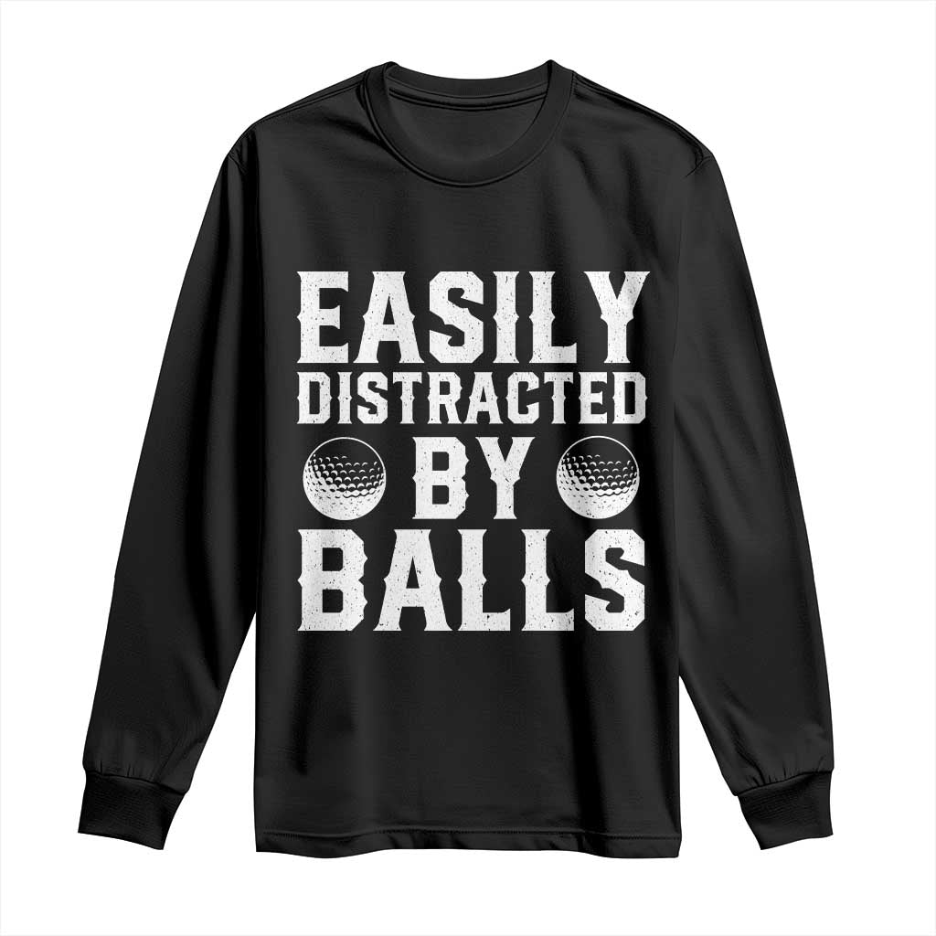Easily Distracted By Balls Funny Golfer Long Sleeve Shirt Sarcastic Golfing Humor for Golf Dads n Men