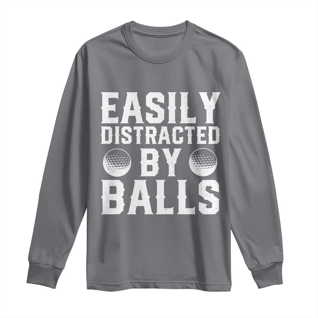 Easily Distracted By Balls Funny Golfer Long Sleeve Shirt Sarcastic Golfing Humor for Golf Dads n Men
