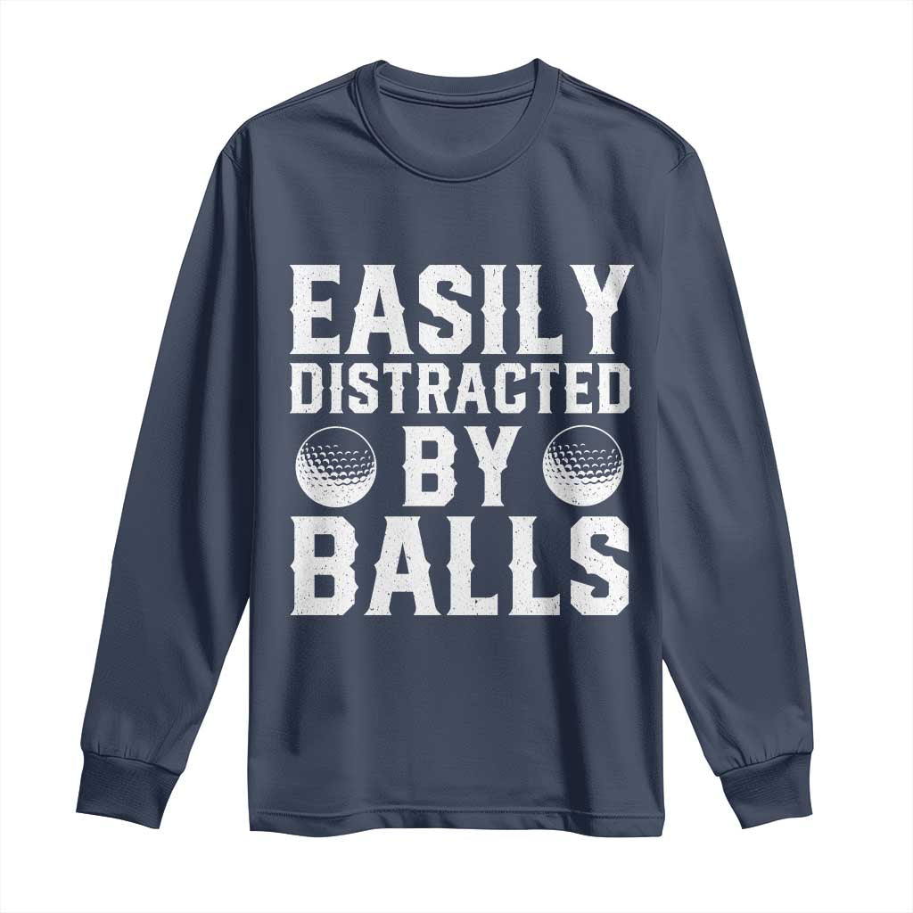 Easily Distracted By Balls Funny Golfer Long Sleeve Shirt Sarcastic Golfing Humor for Golf Dads n Men