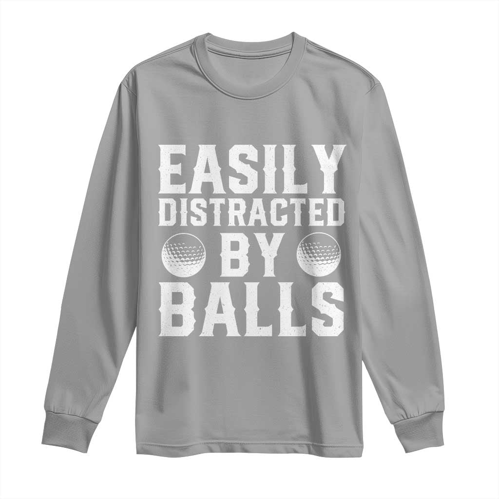 Easily Distracted By Balls Funny Golfer Long Sleeve Shirt Sarcastic Golfing Humor for Golf Dads n Men
