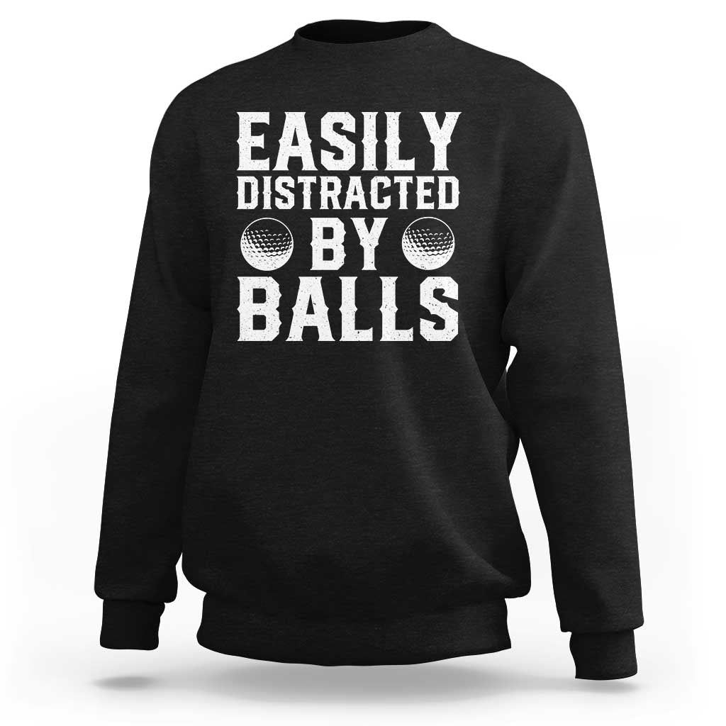 Easily Distracted By Balls Funny Golfer Sweatshirt Sarcastic Golfing Humor for Golf Dads n Men