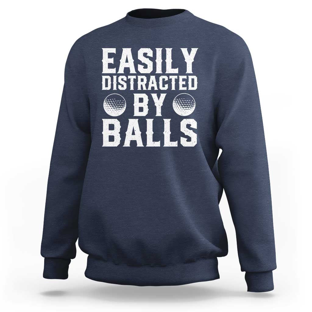 Easily Distracted By Balls Funny Golfer Sweatshirt Sarcastic Golfing Humor for Golf Dads n Men